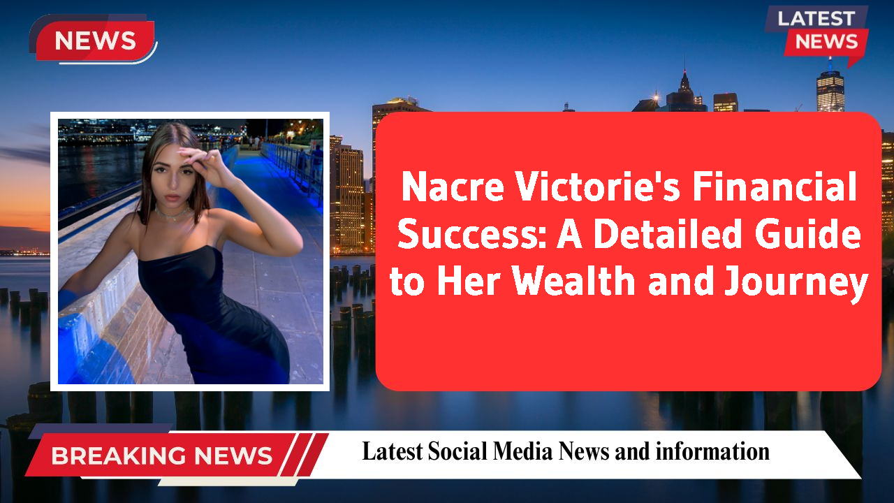 Nacre Victorie's Financial Success: A Detailed Guide to Her Wealth and Journey