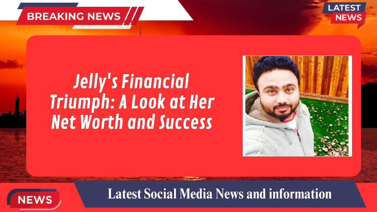 Jelly's Financial Triumph: A Look at Her Net Worth and Success