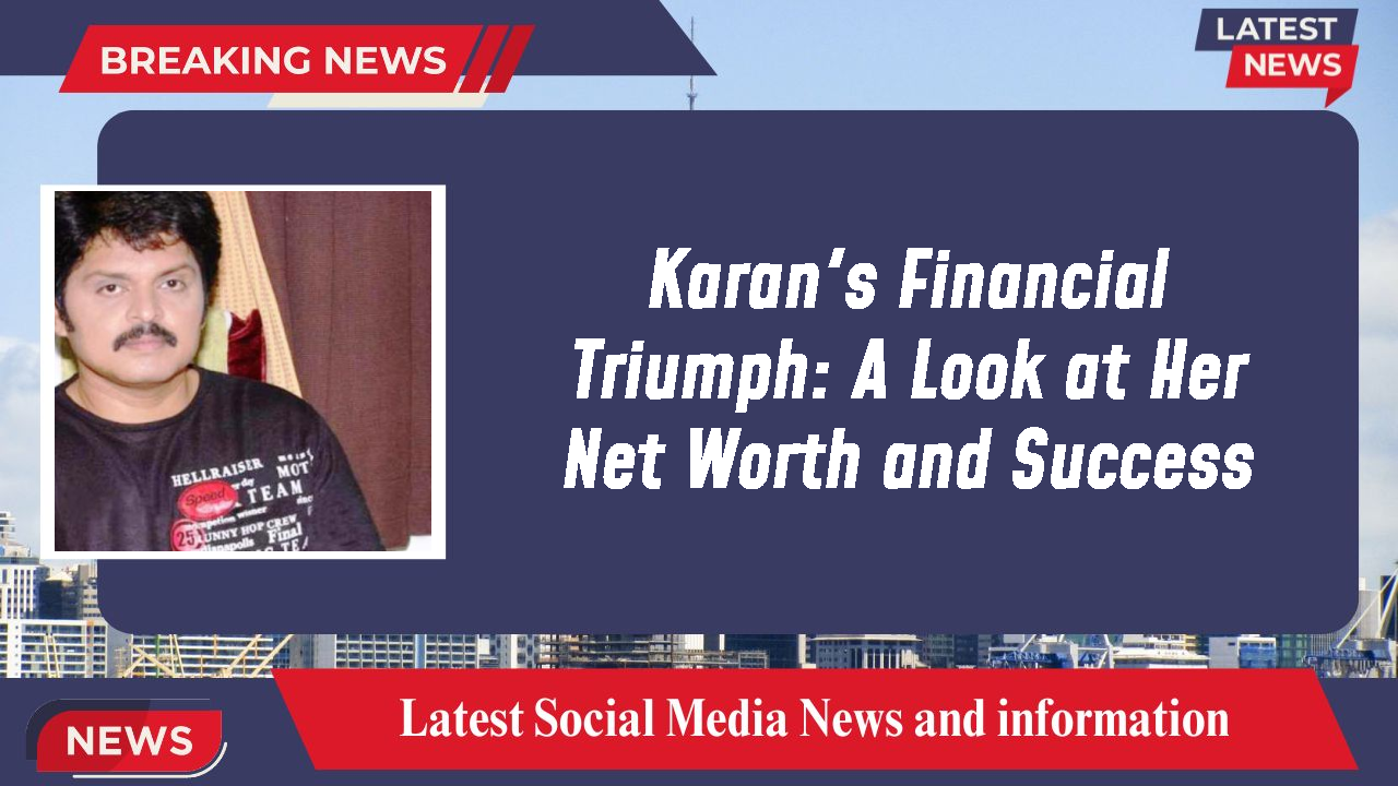Karan's Financial Triumph: A Look at Her Net Worth and Success