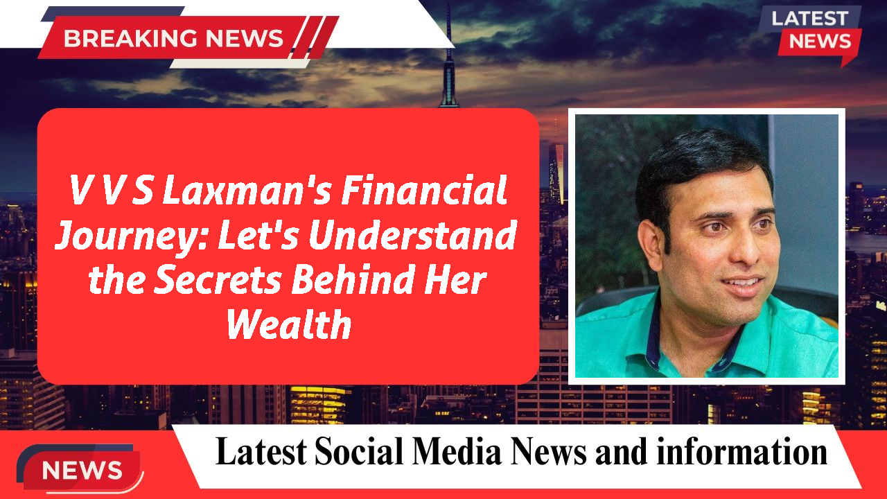V V S Laxman's Financial Journey: Let's Understand the Secrets Behind Her Wealth