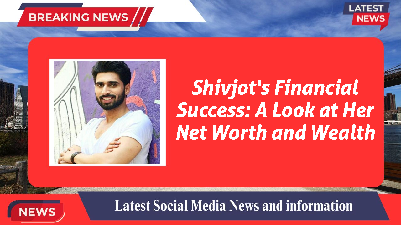 Shivjot's Financial Success: A Look at Her Net Worth and Wealth