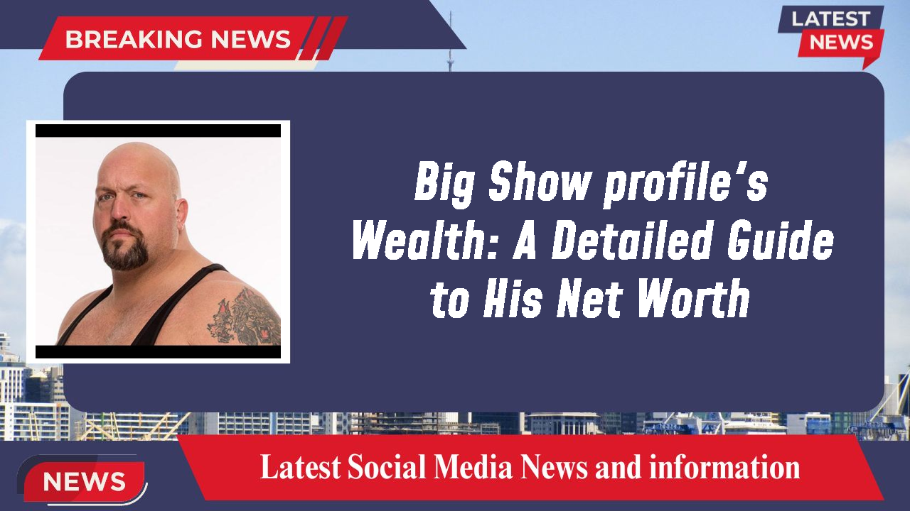 Big Show profile's Wealth: A Detailed Guide to His Net Worth