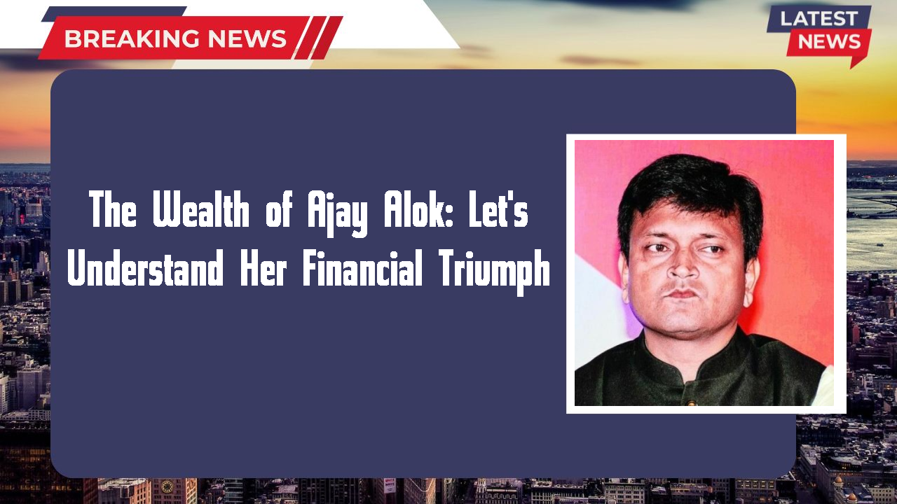 The Wealth of Ajay Alok: Let's Understand Her Financial Triumph