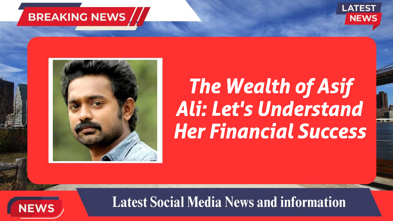 The Wealth of Asif Ali: Let's Understand Her Financial Success