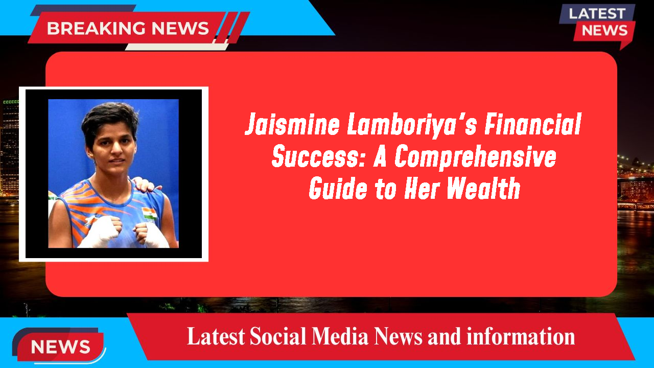 Jaismine Lamboriya's Financial Success: A Comprehensive Guide to Her Wealth
