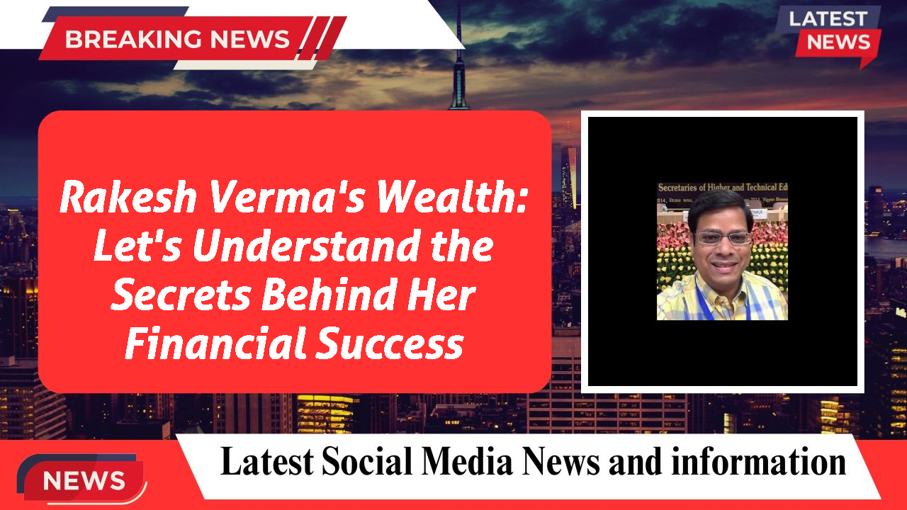 Rakesh Verma's Wealth: Let's Understand the Secrets Behind Her Financial Success