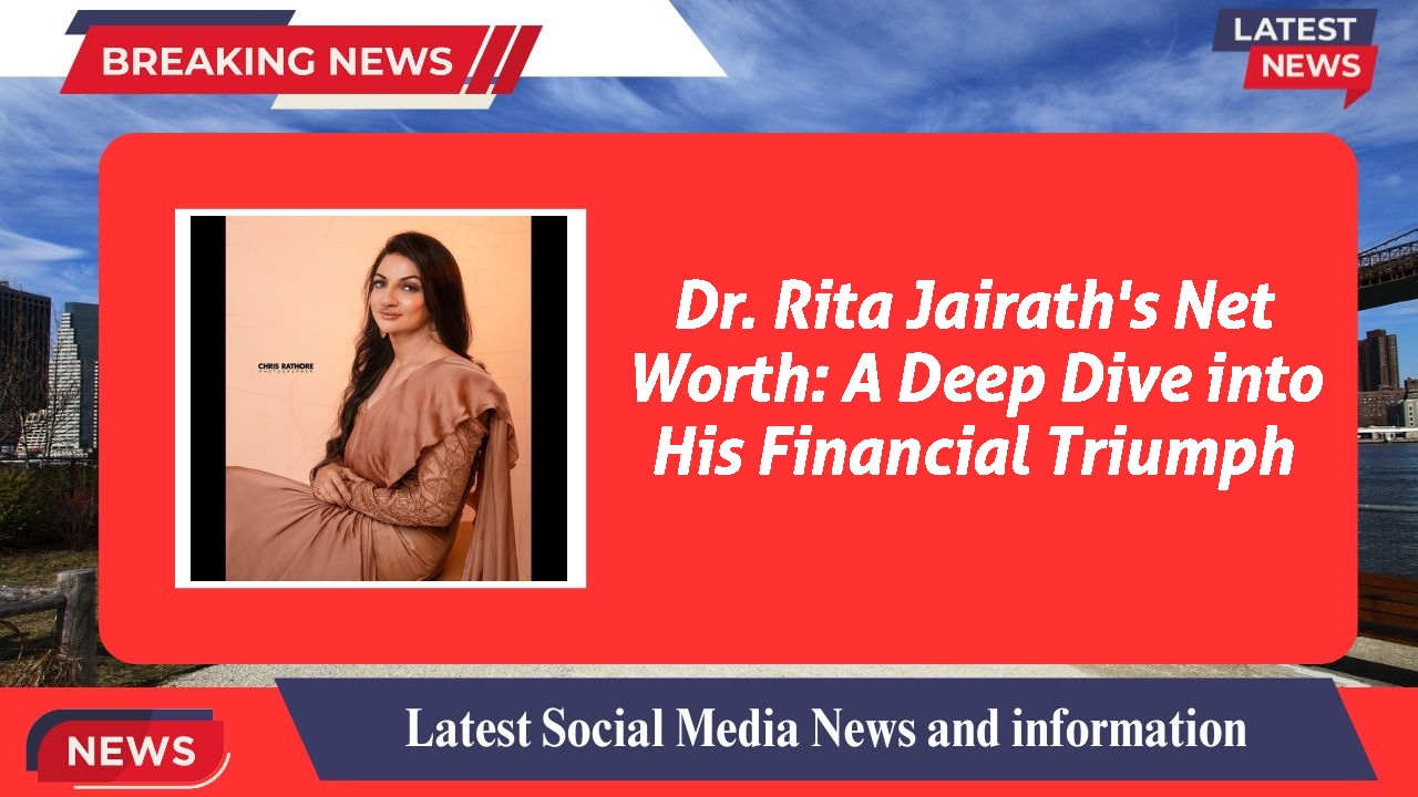 Dr. Rita Jairath's Net Worth: A Deep Dive into His Financial Triumph
