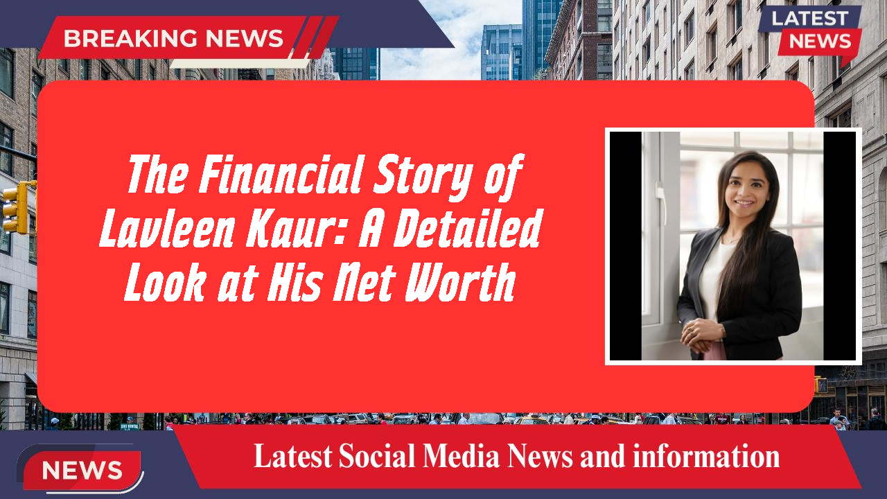 The Financial Story of Lavleen Kaur: A Detailed Look at His Net Worth