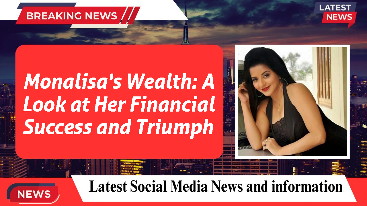 Monalisa's Wealth: A Look at Her Financial Success and Triumph