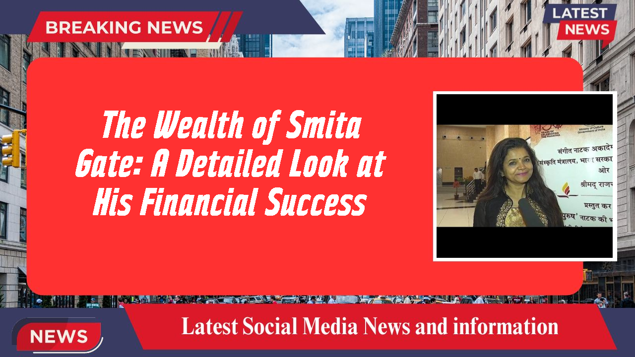 The Wealth of Smita Gate: A Detailed Look at His Financial Success