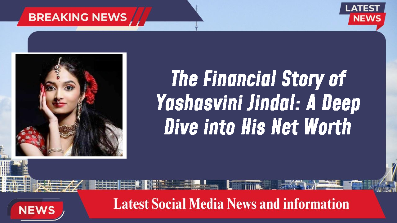 The Financial Story of Yashasvini Jindal: A Deep Dive into His Net Worth