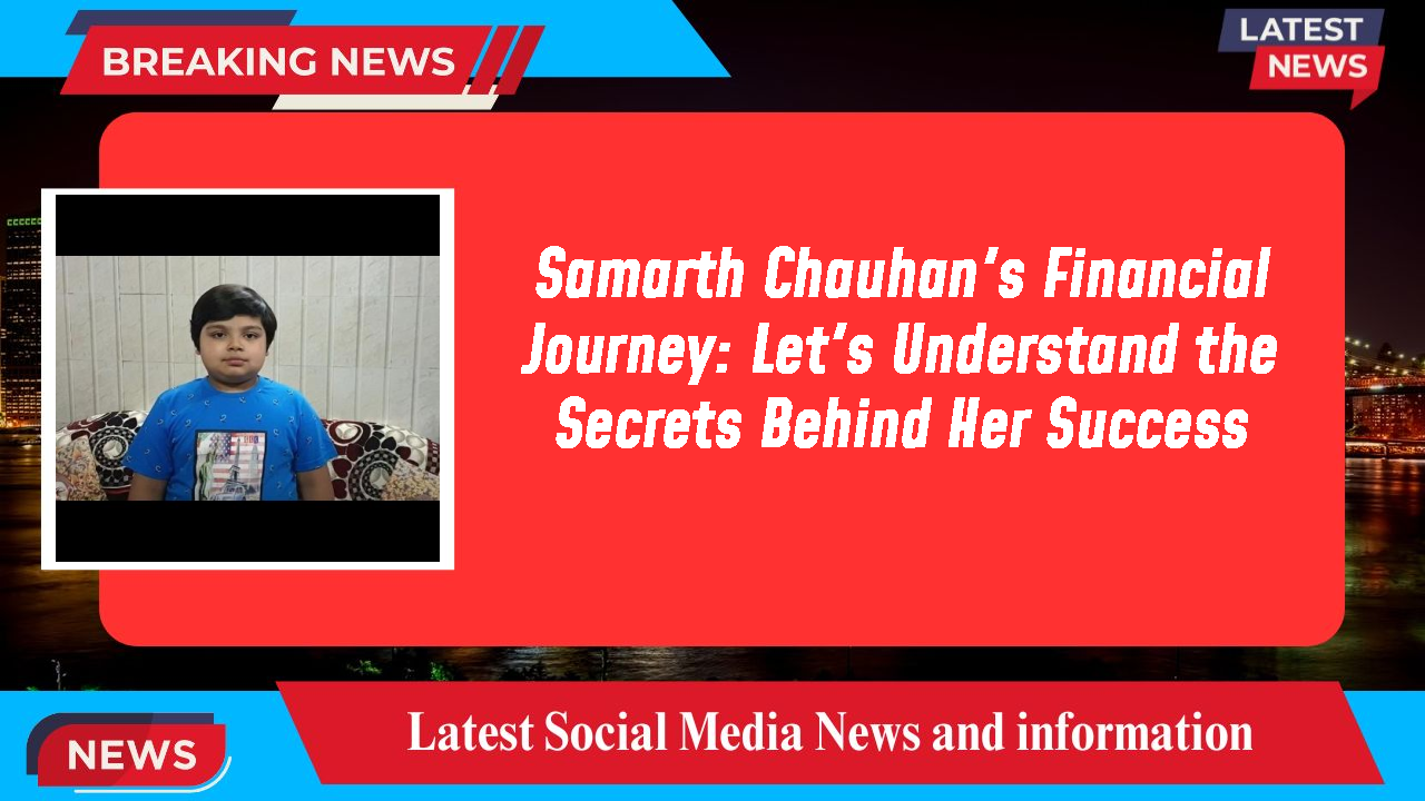 Samarth Chauhan's Financial Journey: Let's Understand the Secrets Behind Her Success