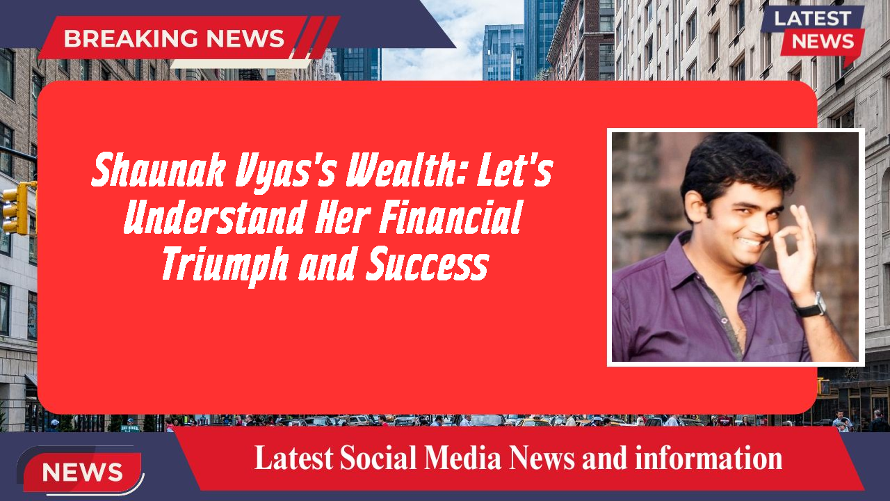 Shaunak Vyas's Wealth: Let's Understand Her Financial Triumph and Success