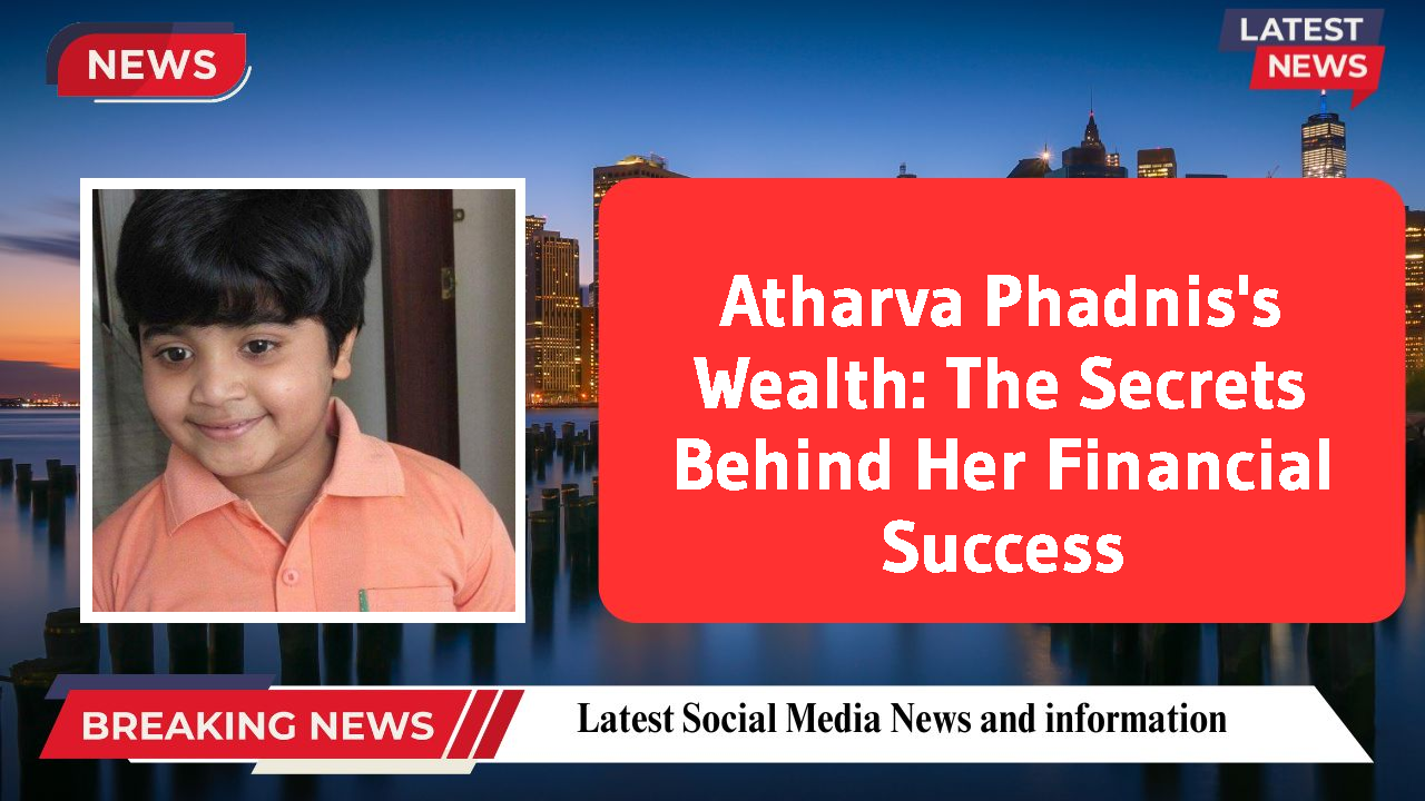 Atharva Phadnis's Wealth: The Secrets Behind Her Financial Success