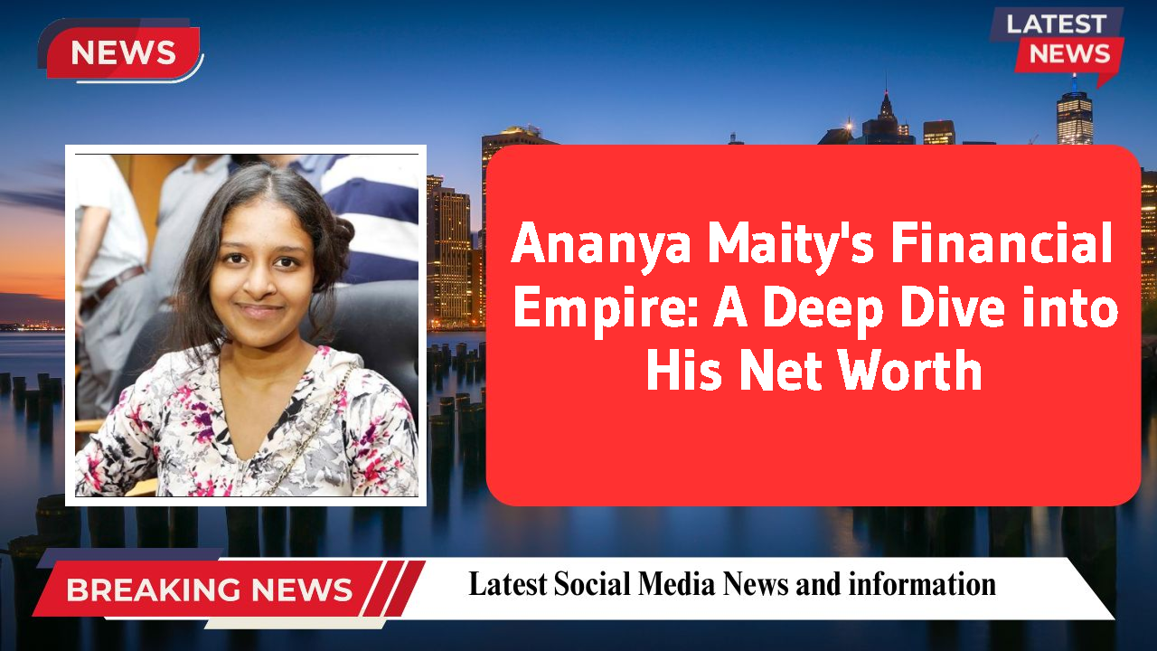 Ananya Maity's Financial Empire: A Deep Dive into His Net Worth