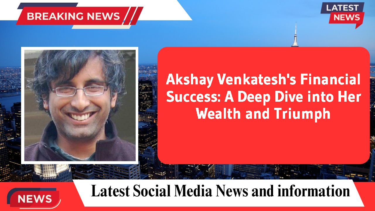 Akshay Venkatesh's Financial Success: A Deep Dive into Her Wealth and Triumph