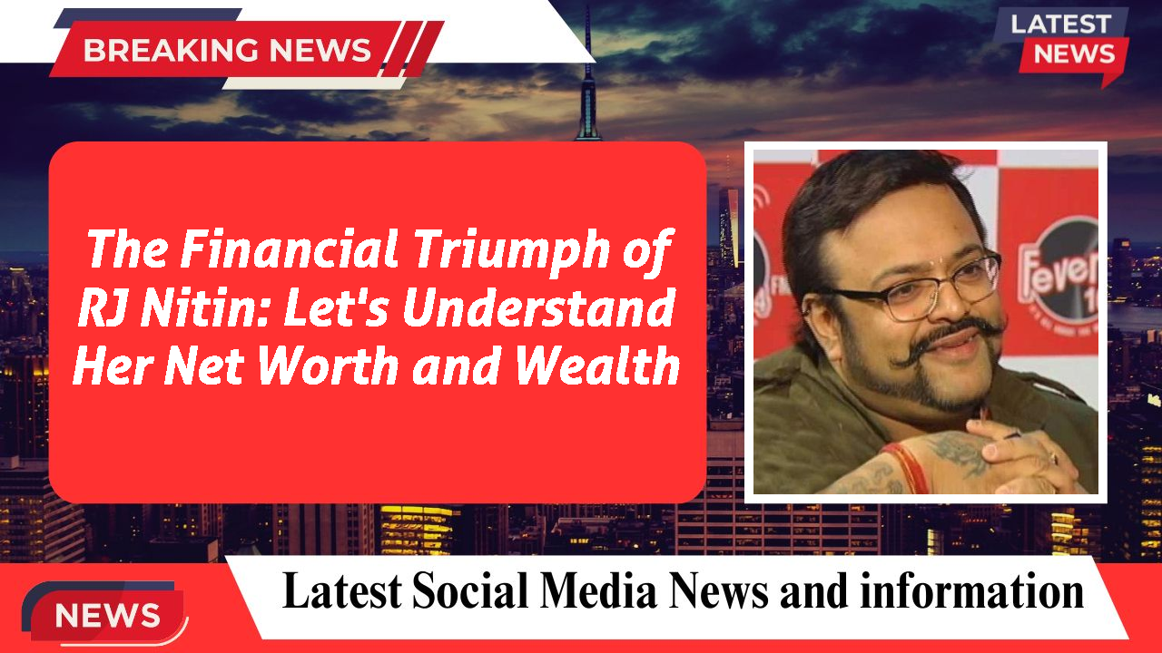 The Financial Triumph of RJ Nitin: Let's Understand Her Net Worth and Wealth