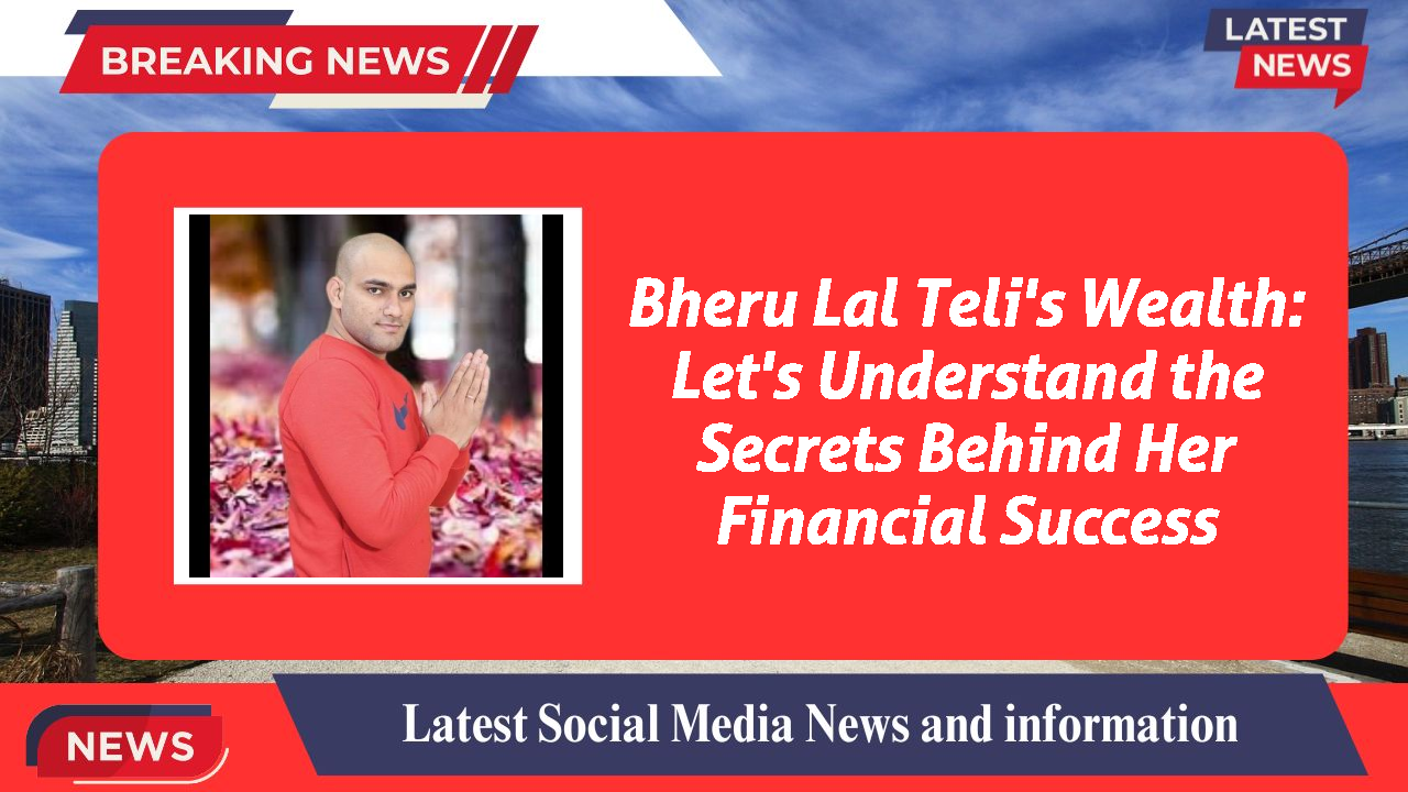 Bheru Lal Teli's Wealth: Let's Understand the Secrets Behind Her Financial Success