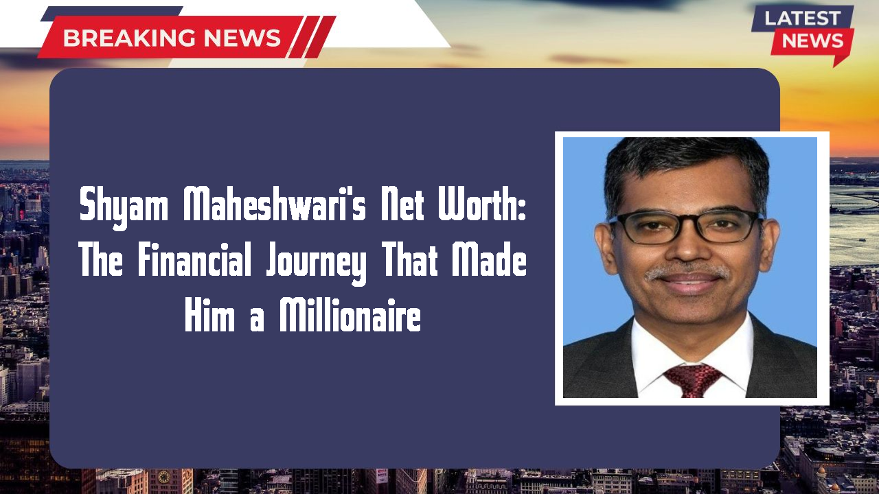 Shyam Maheshwari's Net Worth: The Financial Journey That Made Him a Millionaire