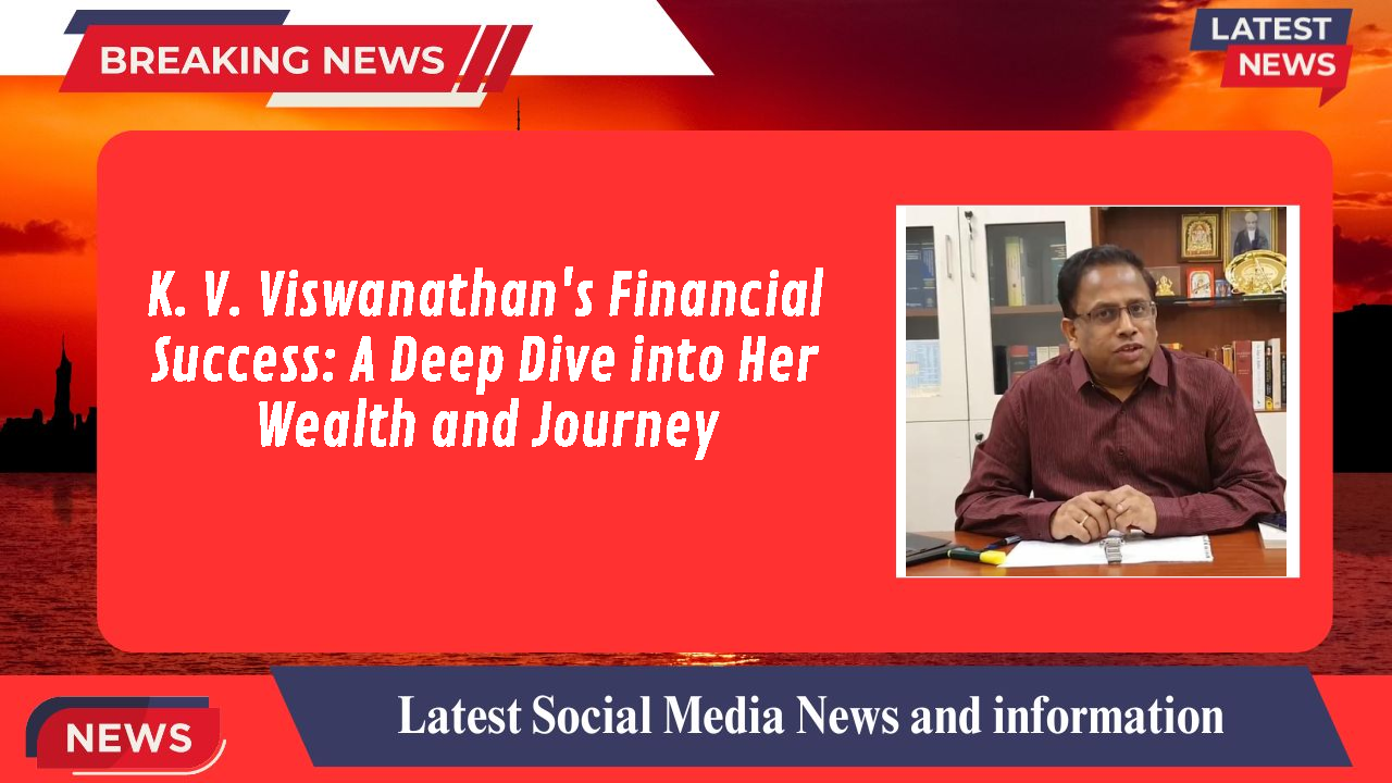 K. V. Viswanathan's Financial Success: A Deep Dive into Her Wealth and Journey