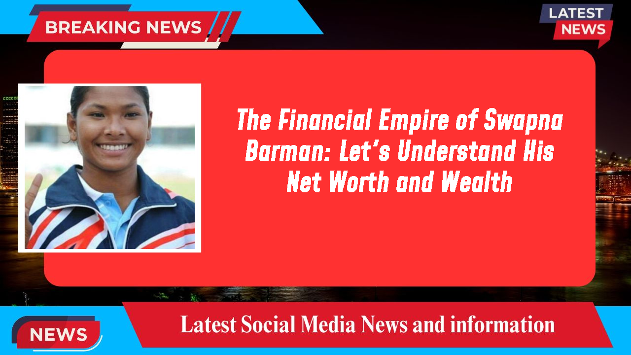 The Financial Empire of Swapna Barman: Let's Understand His Net Worth and Wealth
