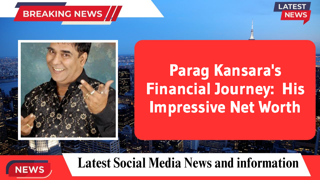 Parag Kansara's Financial Journey:  His Impressive Net Worth