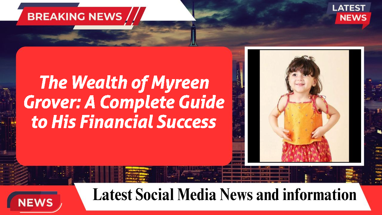 The Wealth of Myreen Grover: A Complete Guide to His Financial Success