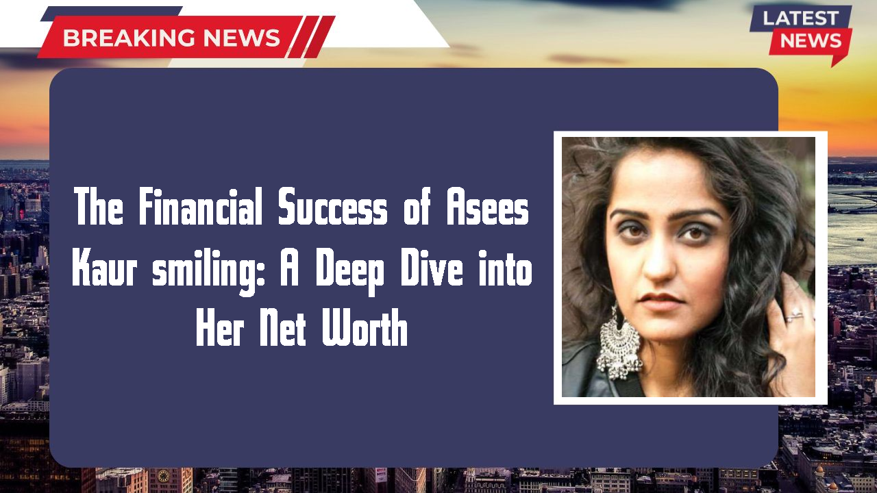 The Financial Success of Asees Kaur smiling: A Deep Dive into Her Net Worth
