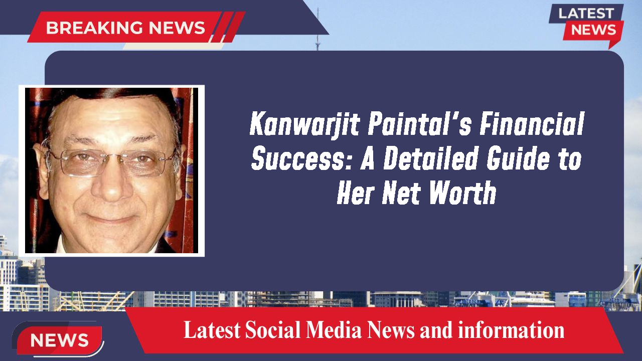 Kanwarjit Paintal's Financial Success: A Detailed Guide to Her Net Worth