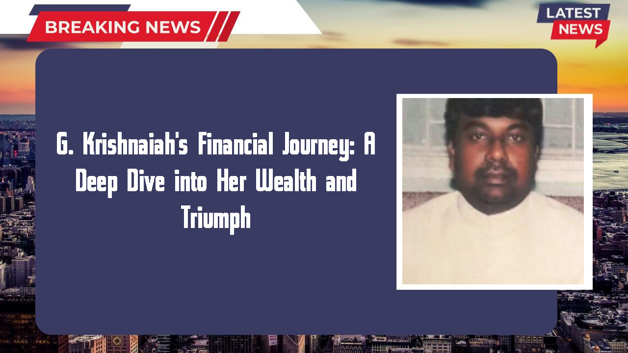 G. Krishnaiah's Financial Journey: A Deep Dive into Her Wealth and Triumph