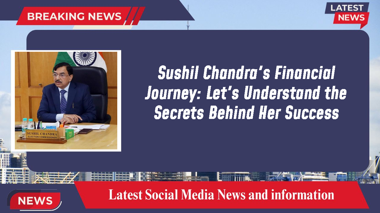 Sushil Chandra's Financial Journey: Let's Understand the Secrets Behind Her Success