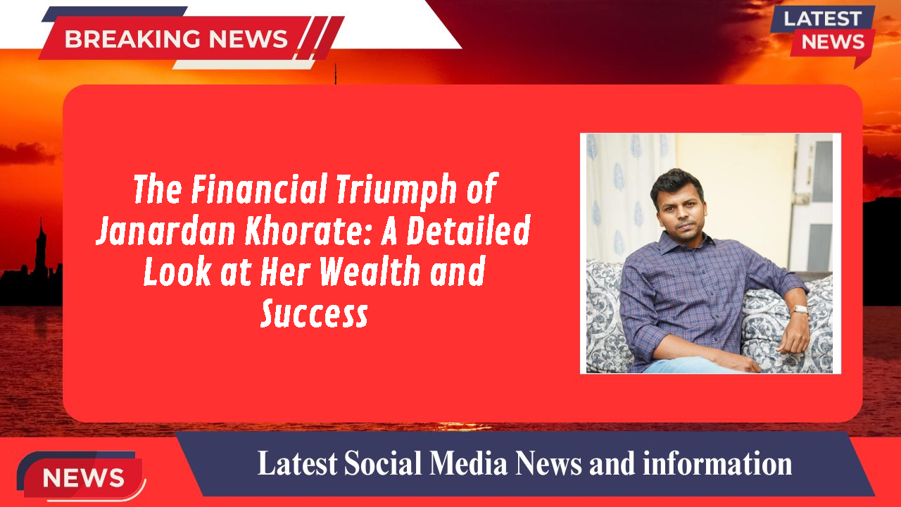 The Financial Triumph of Janardan Khorate: A Detailed Look at Her Wealth and Success