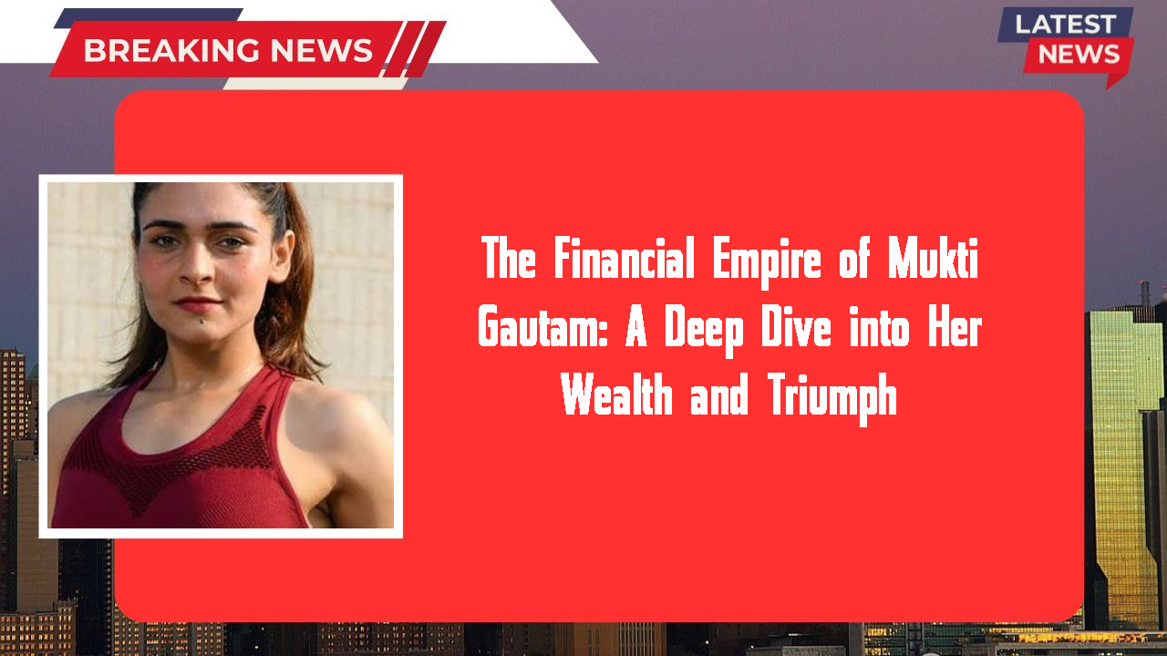 The Financial Empire of Mukti Gautam: A Deep Dive into Her Wealth and Triumph