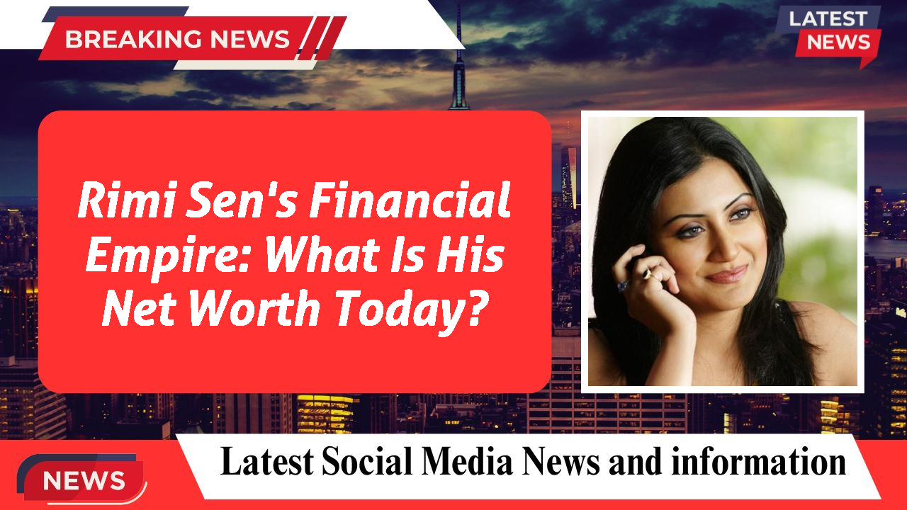 Rimi Sen's Financial Empire: What Is His Net Worth Today?
