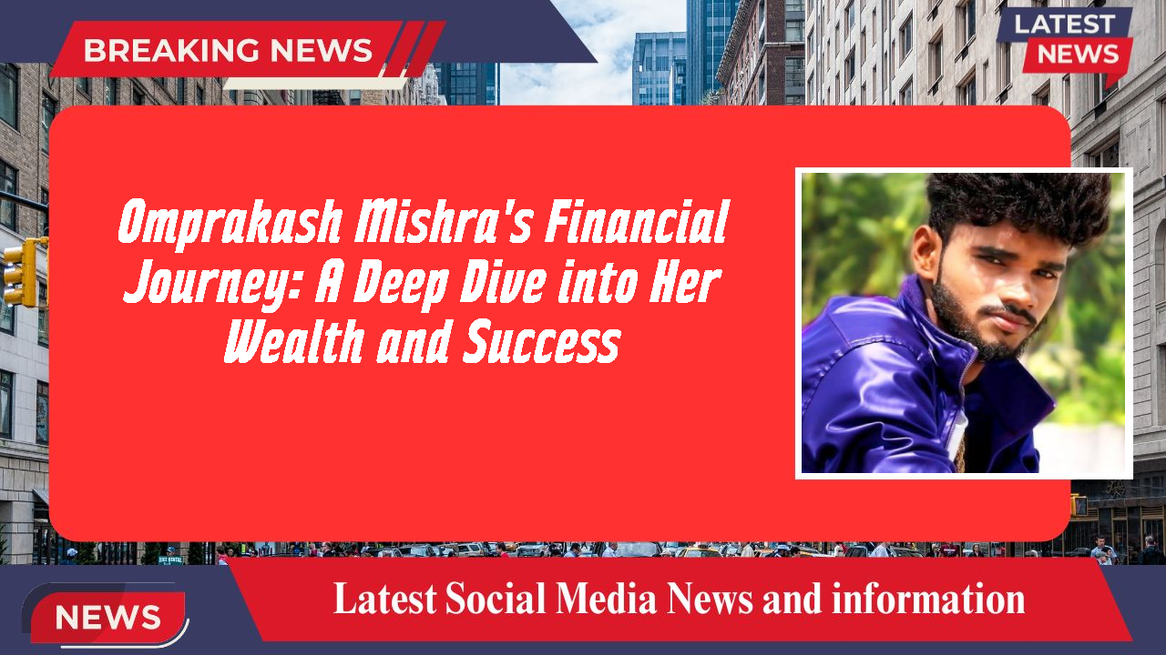 Omprakash Mishra's Financial Journey: A Deep Dive into Her Wealth and Success