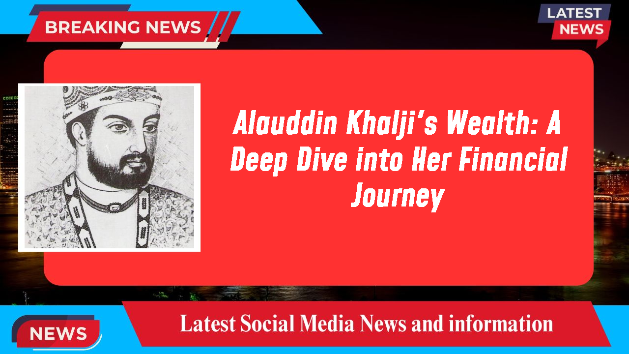 Alauddin Khalji's Wealth: A Deep Dive into Her Financial Journey
