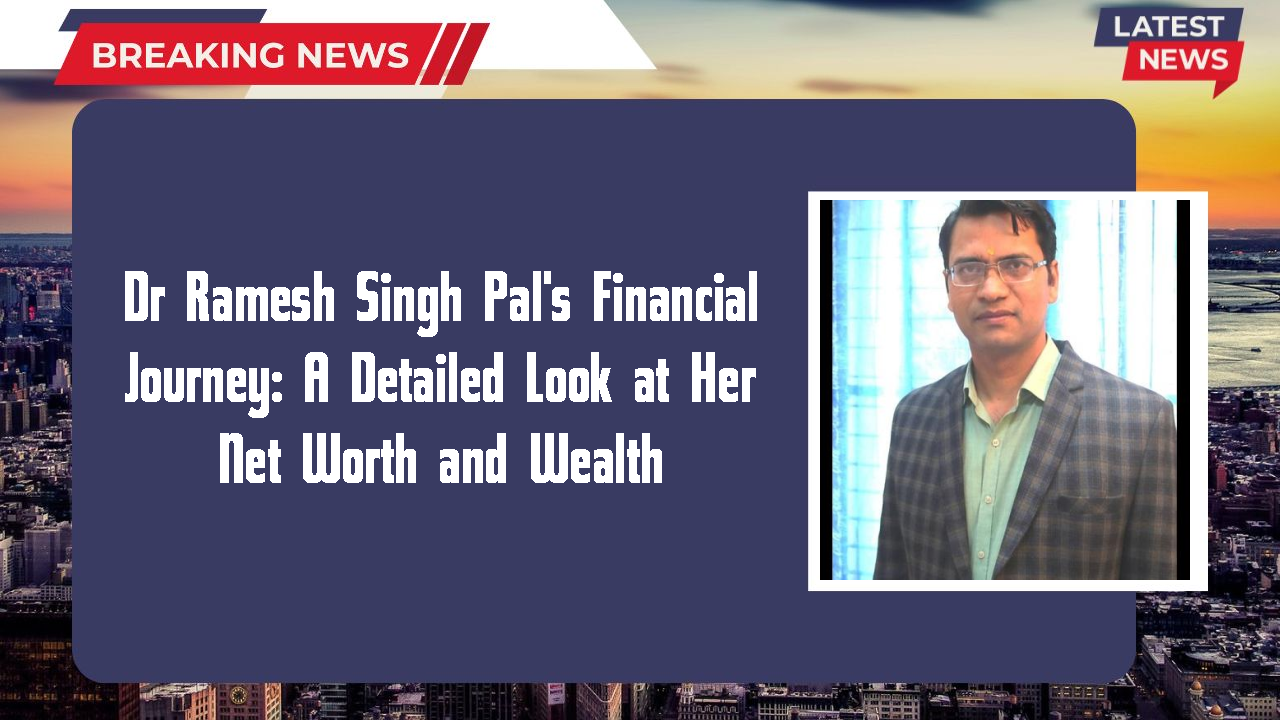 Dr Ramesh Singh Pal's Financial Journey: A Detailed Look at Her Net Worth and Wealth