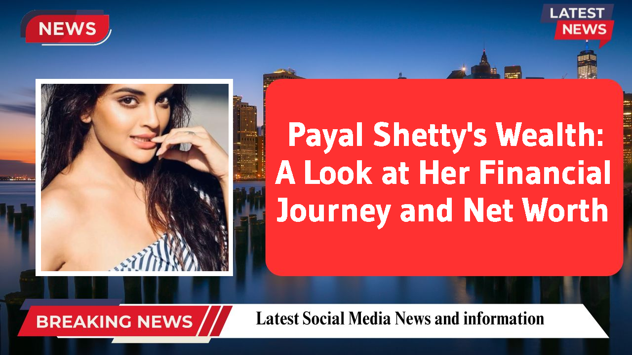 Payal Shetty's Wealth: A Look at Her Financial Journey and Net Worth