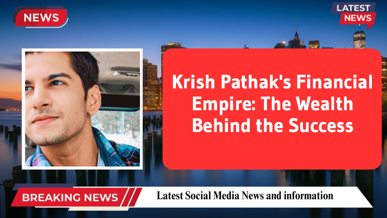 Krish Pathak's Financial Empire: The Wealth Behind the Success
