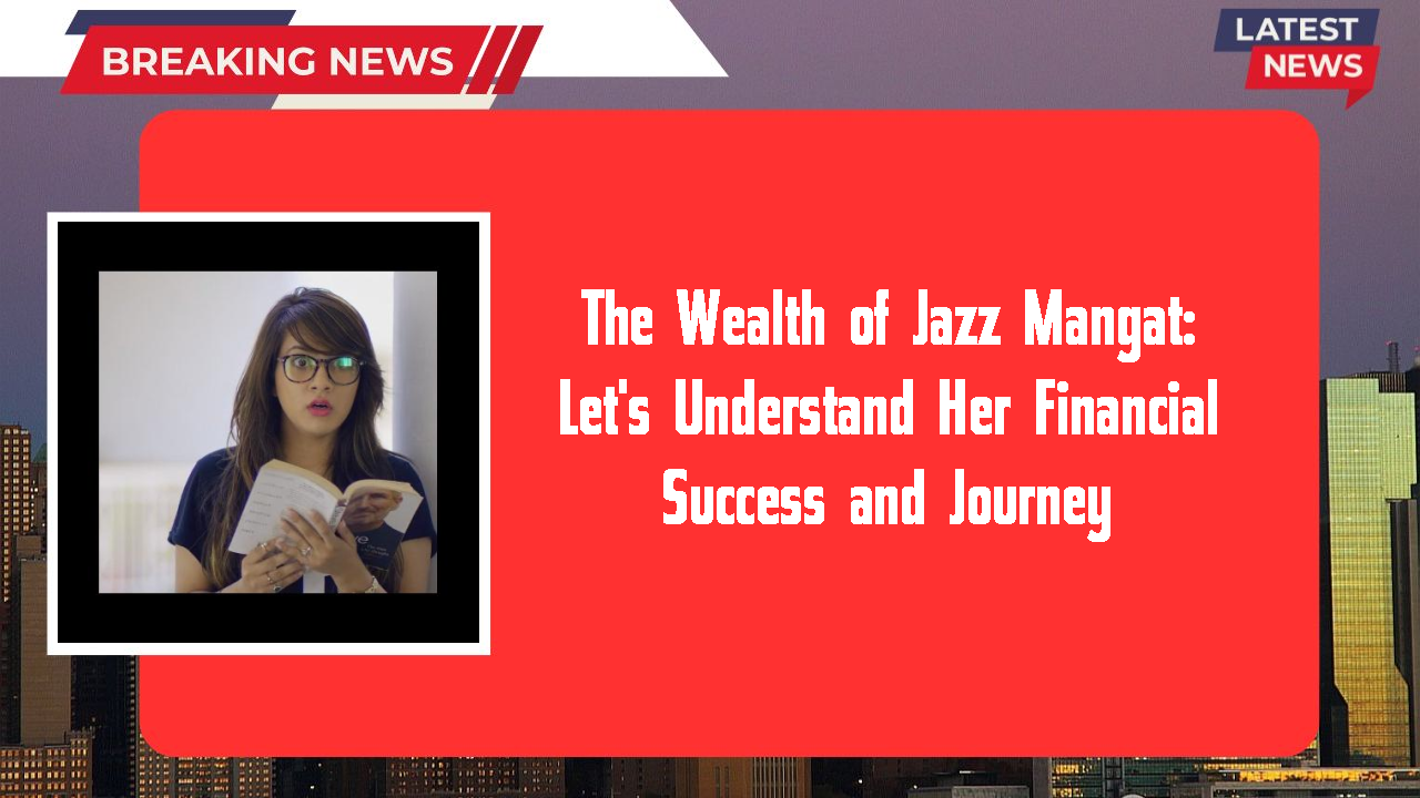 The Wealth of Jazz Mangat: Let's Understand Her Financial Success and Journey