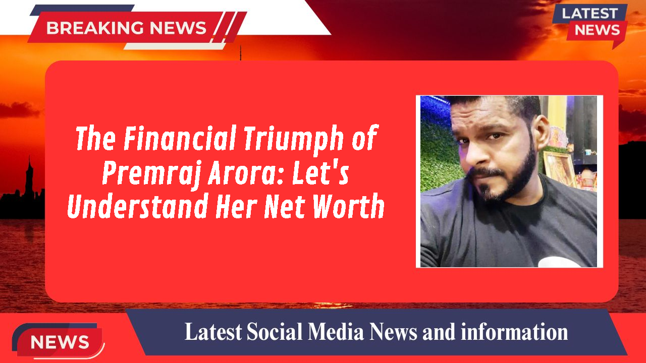 The Financial Triumph of Premraj Arora: Let's Understand Her Net Worth