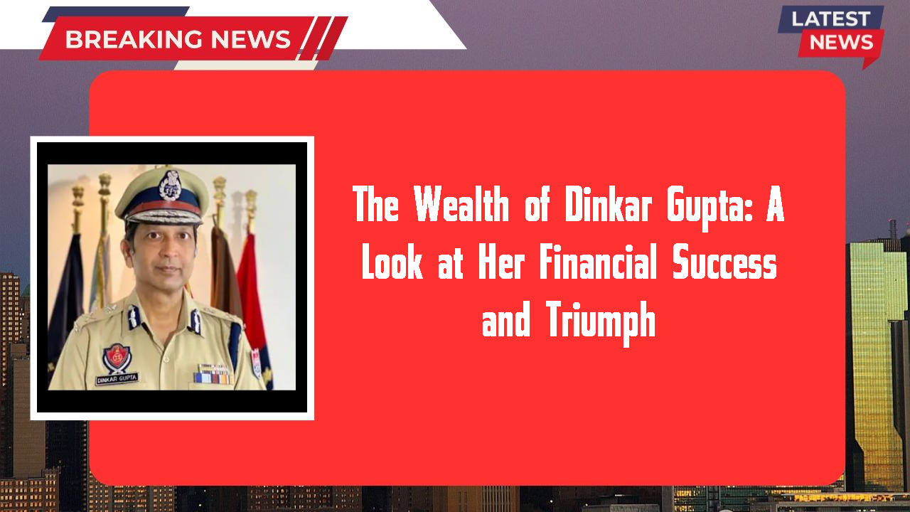 The Wealth of Dinkar Gupta: A Look at Her Financial Success and Triumph