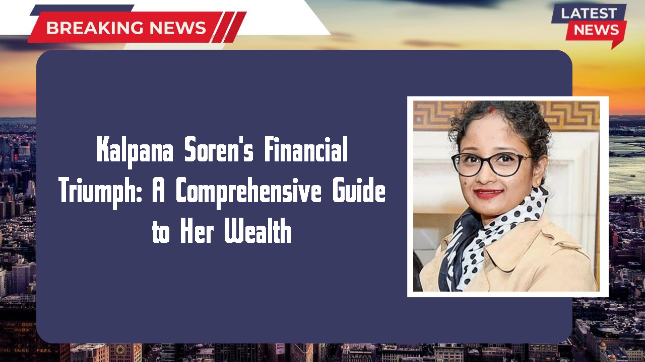 Kalpana Soren's Financial Triumph: A Comprehensive Guide to Her Wealth