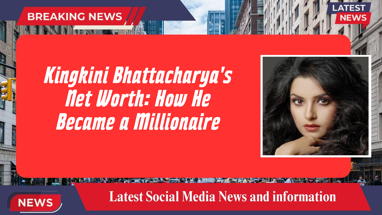 Kingkini Bhattacharya's Net Worth: How He Became a Millionaire