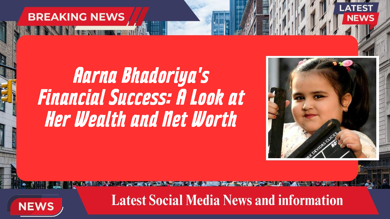 Aarna Bhadoriya's Financial Success: A Look at Her Wealth and Net Worth