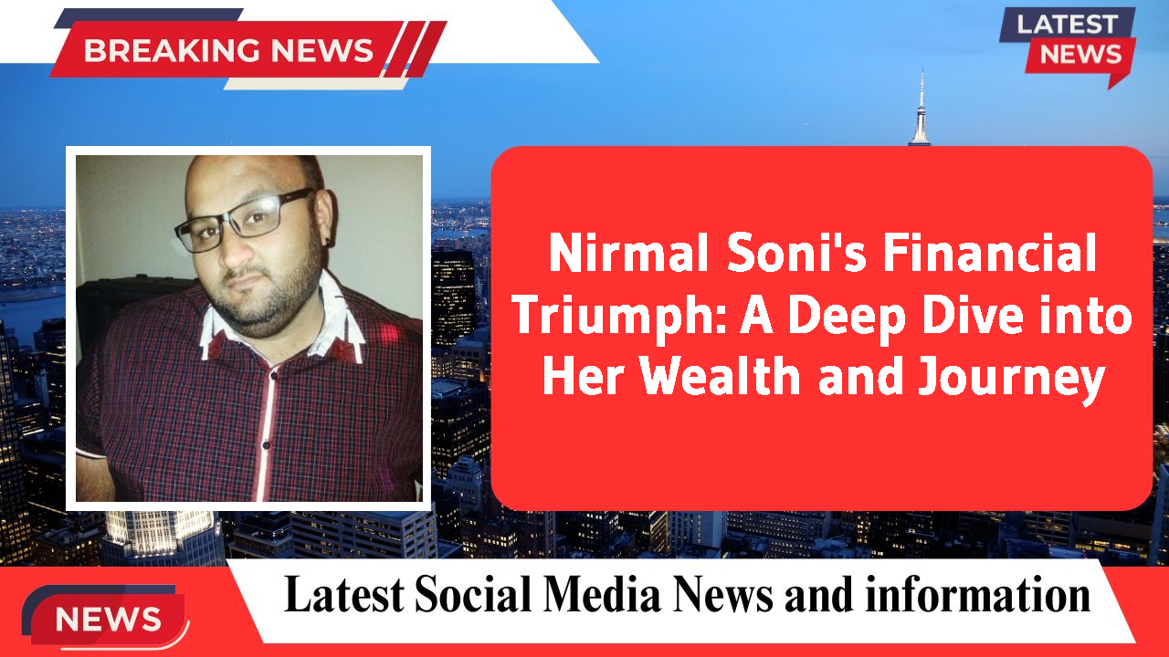 Nirmal Soni's Financial Triumph: A Deep Dive into Her Wealth and Journey