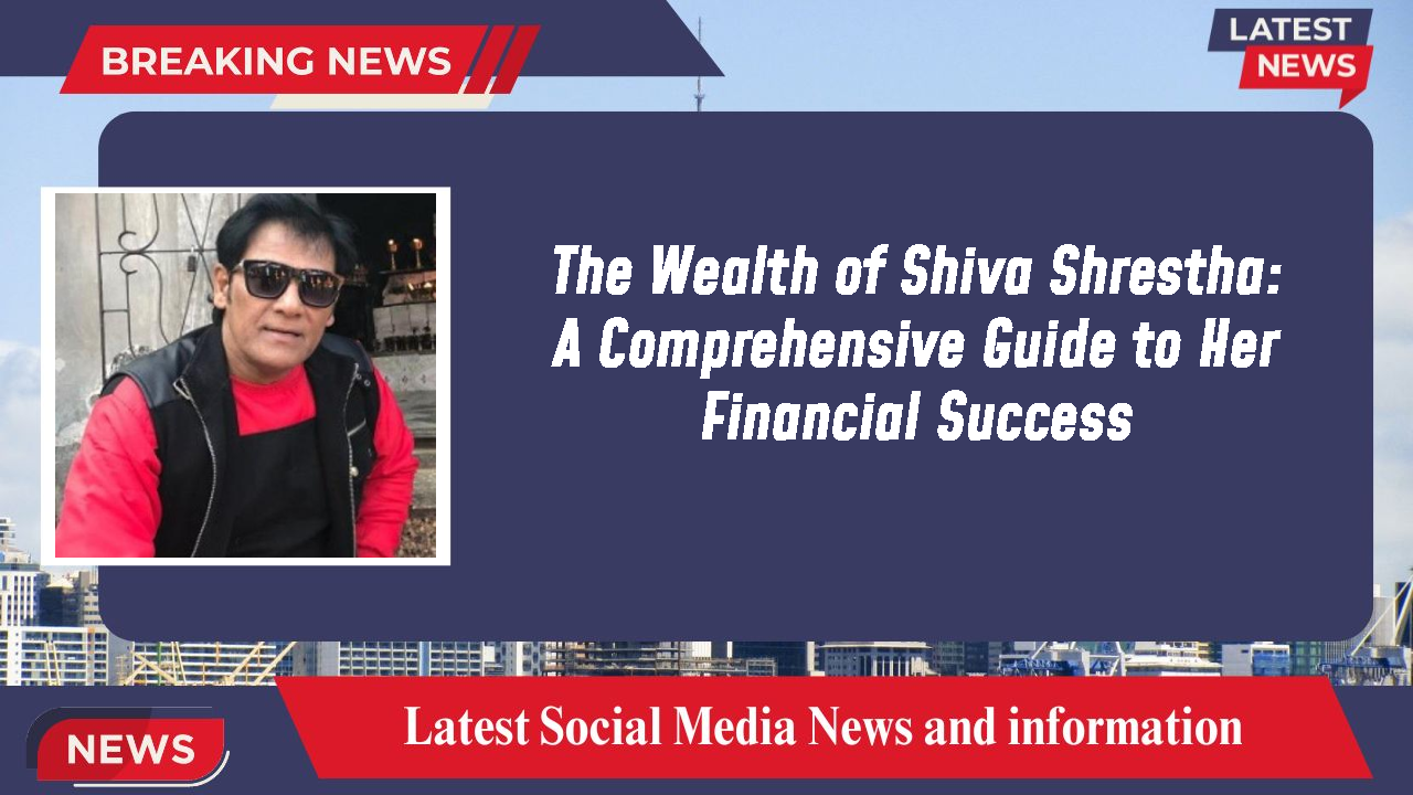The Wealth of Shiva Shrestha: A Comprehensive Guide to Her Financial Success