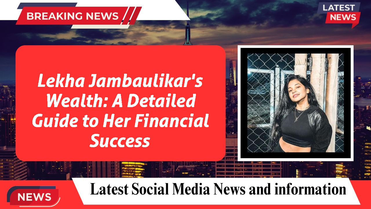 Lekha Jambaulikar's Wealth: A Detailed Guide to Her Financial Success