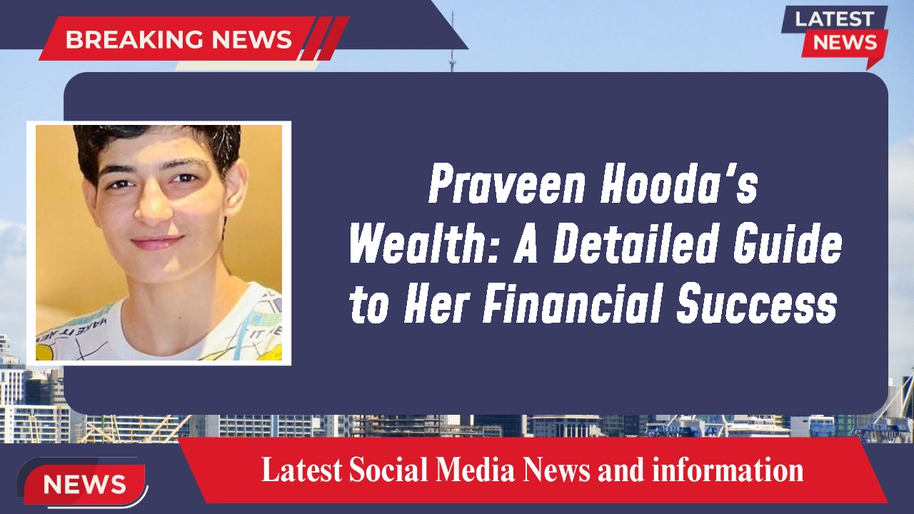 Praveen Hooda's Wealth: A Detailed Guide to Her Financial Success