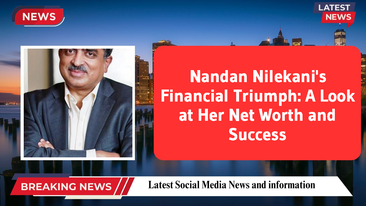 Nandan Nilekani's Financial Triumph: A Look at Her Net Worth and Success